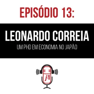 #13 Leonardo Correia, um brasileiro PhD em economia no Japão!