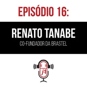 #16 Renato Tanabe – Cofundador da Brastel