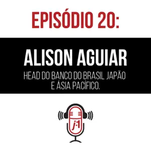 #20 Alison Aguiar – Head do Banco do Brasil Japão e Ásia Pacífico.