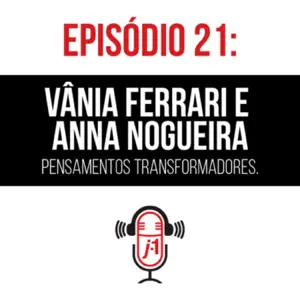 #21 Vânia Ferrari e Anna Nogueira – Pensamentos Transformadores