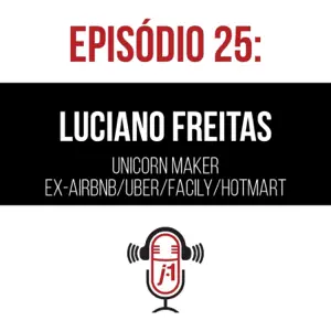 #25 Luciano Freitas – Unicorn Maker Ex-AIRBNB/UBER/BXBLUE/FACILY/HOTMART