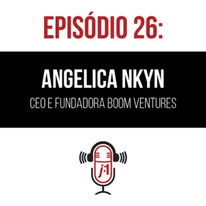 #26 Angelica NKyn – Investidora Anjo, Mentora de Startups, CEO e Fundadora da Boom Ventures