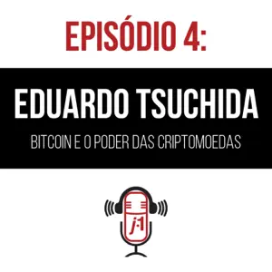 #4 Eduardo Tsuchida explica sobre Bitcoin e o poder das criptomoedas.