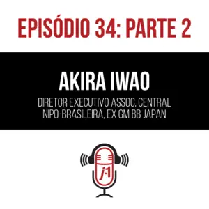 #34-2 O japonês de coração brasileiro parte 2 – Akira Iwao